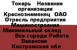 Токарь › Название организации ­ Краснознаменец, ОАО › Отрасль предприятия ­ Машиностроение › Минимальный оклад ­ 50 000 - Все города Работа » Вакансии   . Костромская обл.